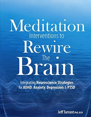 Meditation Interventions to Rewire the Brain: Integrating Neuroscience Strategies for ADHD, Anxiety, Depression & PTSD (Kindle Edition)