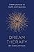 Dream Therapy: Dream your w...
