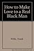 How to Make Love to a Real Black Man by Frank Wills