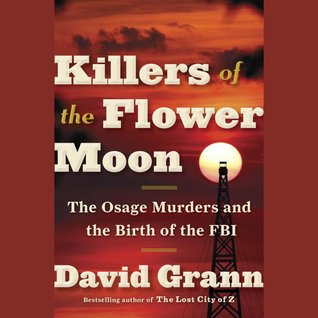 Killers of the Flower Moon: Oil, Money, Murder and the Birth of the FBI