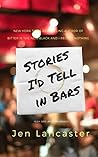 Stories I'd Tell in Bars by Jen Lancaster