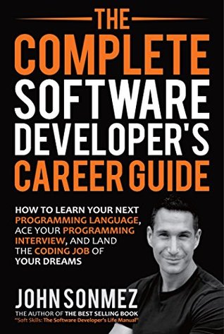 The Complete Software Developer's Career Guide: How to Learn Your Next Programming Language, Ace Your Programming Interview, and Land The Coding Job Of Your Dreams (Kindle Edition)