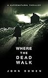 Where the Dead Walk by John   Bowen
