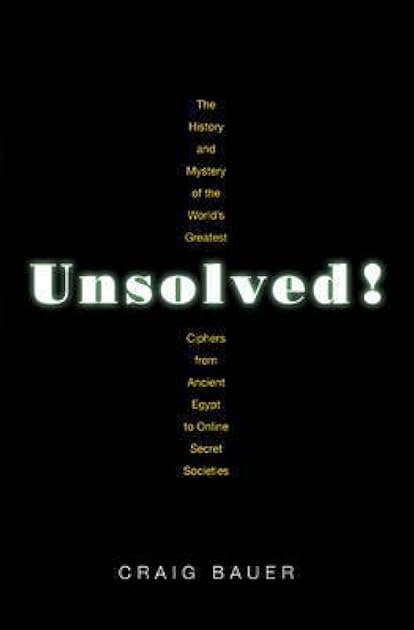 Unsolved!: The History and Mystery of the World's Greatest Ciphers from Ancient Egypt to Online Secret Societies