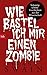 Wie bastel ich mir einen Zombie: Schaurig-schöne Geschichten aus der Wissenschaft (German Edition)