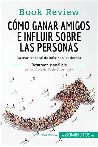 Cómo ganar amigos e influir sobre las personas de Dale Carnegie (Análisis de la obra): La manera ideal de influir en los demás (Book Review) (Spanish Edition)