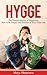 Hygge: The Danish Secrets of Happiness: How to be Happy and Healthy in Your Daily Life