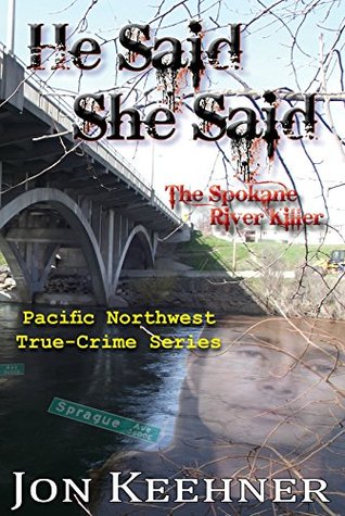 He Said, She Said: The Spokane River Killer (Pacific Northwest True-Crime Series Book 3)