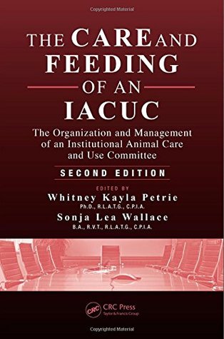 The Care and Feeding of an IACUC: The Organization and Management of an Institutional Animal Care and Use Committee