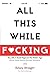 All This While F*cking: Sex, Self, and Social Stigma in the Modern Age