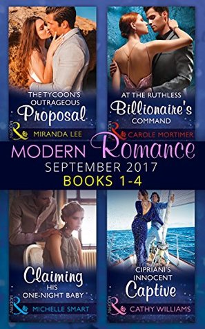 Modern Romance September 2017 Books 1 - 4: At the Ruthless Billionaire's Command\The Tycoon's Outrageous Proposal\Claiming His One-Night Baby\Cipriani's Innocent Captive