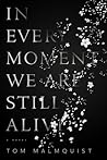 In Every Moment We Are Still Alive by Tom Malmquist In Every Moment We Are Still Alive by Tom Malmquist