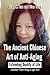 The Ancient Chinese Art of Anti-Aging by Brian N. Cox