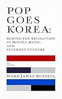 Pop Goes Korea: Behind the Revolution in Movies, Music, and Internet Culture (2nd Edition)