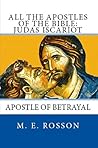 All the Apostles of the Bible: Judas Iscariot: Apostle of Betrayal