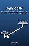 Agile CCPM: Improve organizational performance significantly by making small changes in managing projects