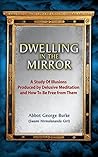 Dwelling In The Mirror: A Study of Illusions Produced By Delusive Meditation And How to Be Free from Them