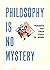 Philosophy is No Mystery: P...