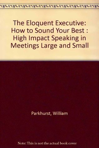 The Eloquent Executive: How to Sound Your Best : High Impact Speaking in Meetings Large and Small (Paperback)