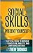 Social Skills: Present Yourself! A Practical Guide to Improve Communication, Anxiety, and Confidence