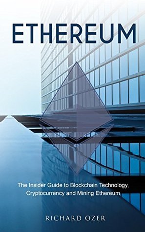 Ethereum: The Insider Guide to Blockchain Technology, Cryptocurrency and Mining Ethereum (Kindle Edition)