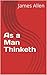 As a Man Thinketh
