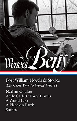 Port William Novels & Stories (The Civil War to World War II): Nathan Coulter / Andy Catlett: Early Travels / A World Lost / A Place on Earth / Stories