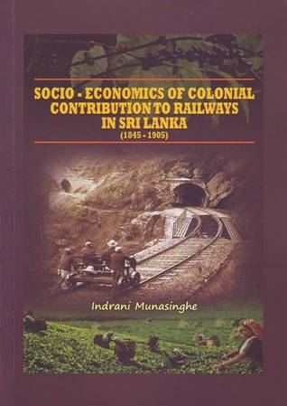 Socio-Economics of Colonial Contribution to Railways in Sri Lanka (1845-1905)