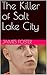 The Killer of Salt Lake City by James Foster