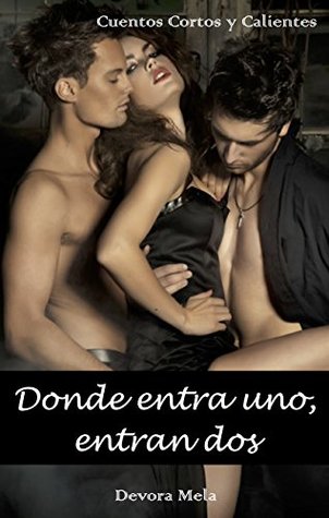 Donde entra uno, entran dos: Un Relato Erótico Corto y Caliente (Spanish Edition)