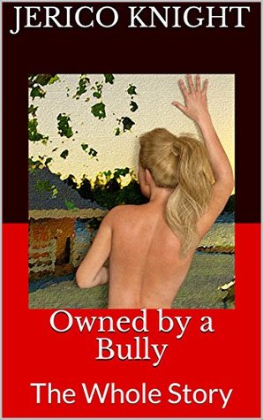 Owned by a Bully: The Whole Story (Kindle Edition)