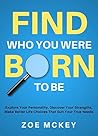 Find Who You Were Born To Be: Explore Your Personality, Discover Your Strengths, Make Better Life Choices Than Suit Your True Needs (Pathfinder Book 2) Book cover for Find Who You Were Born To Be: Explore Your Personality, Discover Your Strengths, Make Better Life Choices Than Suit Your True Needs (Pathfinder Book 2)