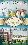Secrets at Wallisford Hall by C.G. Oster