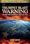 Trumpet Blast Warning Concise and Updated: An End Time Prophetic Wake Up Call