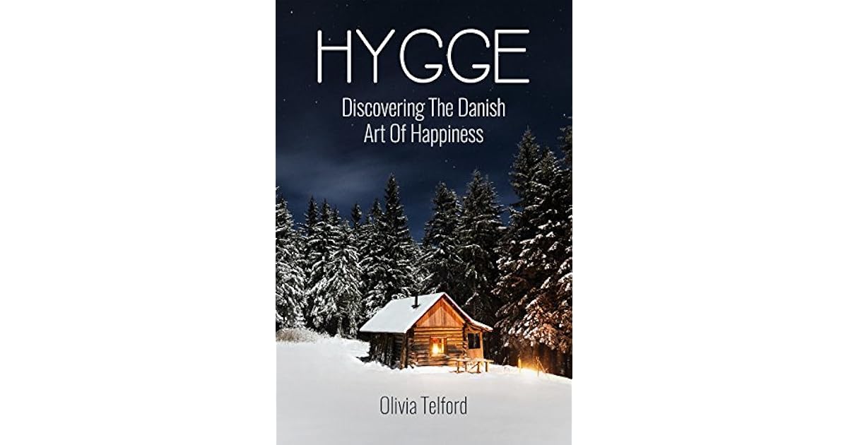 Hygge: Discovering The Danish Art Of Happiness – How To Live Cozily And
