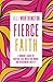 Fierce Faith: A Woman's Guide to Fighting Fear, Wrestling Worry, and Overcoming Anxiety