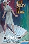 The Folly of Fear by K.C. Groom