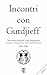 Incontri con Gurdjieff: Trascrizione integrale degli insegnamenti trasmessi a Parigi in Rue des Colonel-Renard 1941-1943