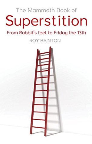 The Mammoth Book of Superstition: From Rabbits' Feet to Friday the 13th (Mammoth Books 495)