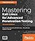 Mastering Kali Linux for Advanced Penetration Testing: Secure Your Network with Kali Linux - The Ultimate White Hat Hackers' Toolkit