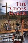 The Cross Maker by Jack A. Taylor