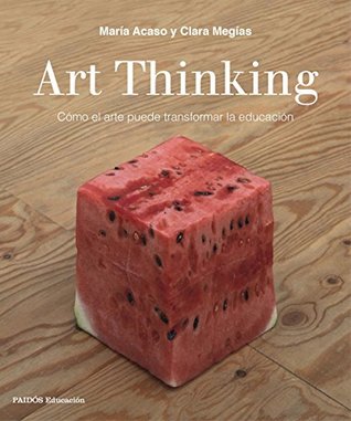 Art Thinking: Cómo el arte puede transformar la educación (Spanish Edition)
