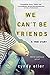 We Can't Be Friends: A True Story