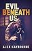 Evil Beneath Us