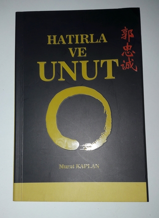 Hatırla ve Unut ( Savaş Sanatları Prensipleri ve Kişisel Gelişim #2)