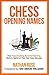 Chess Opening Names: The Fascinating & Entertaining History Behind The First Few Moves (The Chess Collection Book 1)