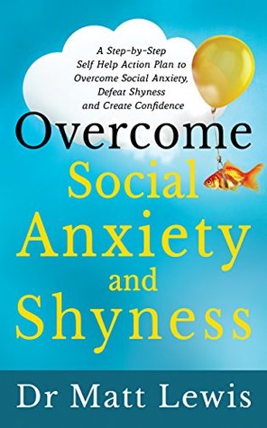 Overcome Social Anxiety and Shyness: A Step-By-Step Self Help Action Plan to Overcome Social Anxiety, Defeat Shyness and Create Confidence (Kindle Edition)