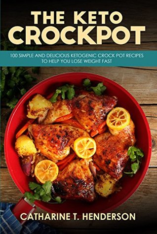The Keto Crockpot: 100 Simple And Delicious Ketogenic Crock Pot Recipes To Help You Lose Weight Fast (Kindle Edition)