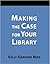 Making the Case for Your Library by Sally Gardner Reed