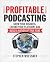 Profitable Podcasting: Grow Your Business, Expand Your Platform, and Build a Nation of True Fans